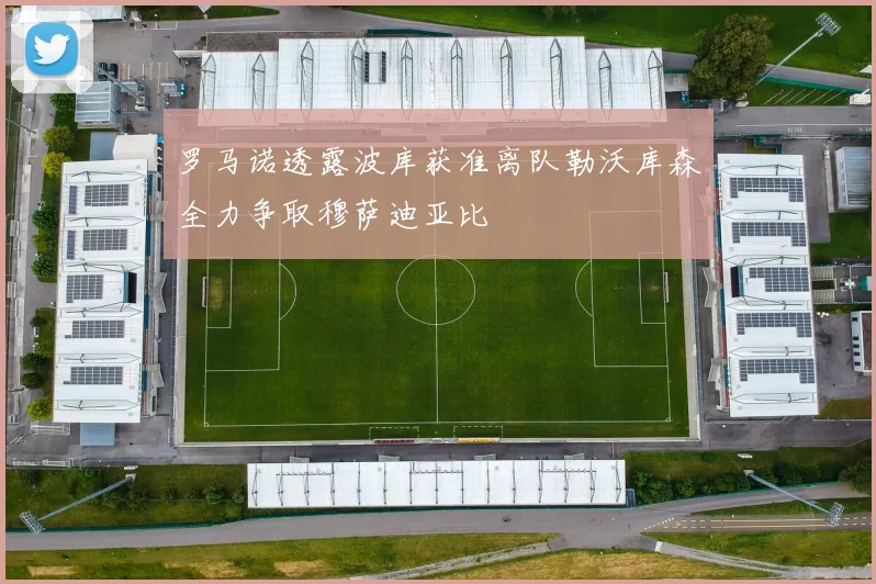 罗马诺透露波库获准离队勒沃库森全力争取穆萨迪亚比