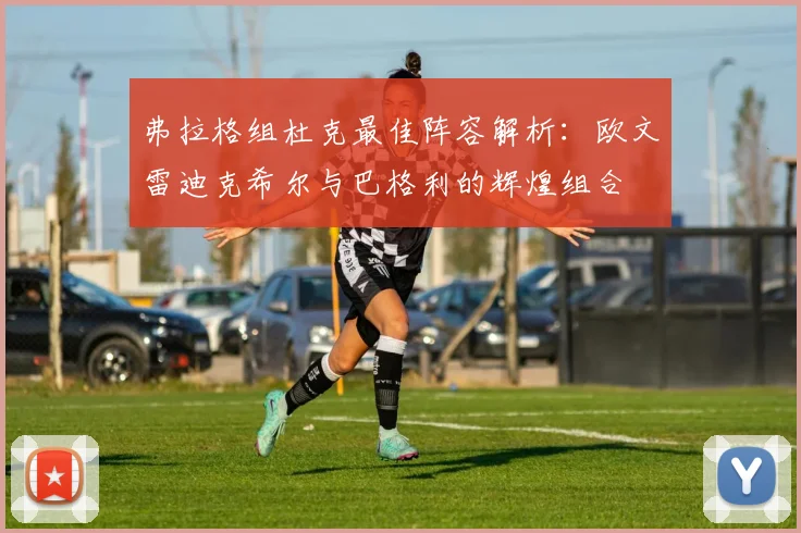 弗拉格组杜克最佳阵容解析：欧文雷迪克希尔与巴格利的辉煌组合