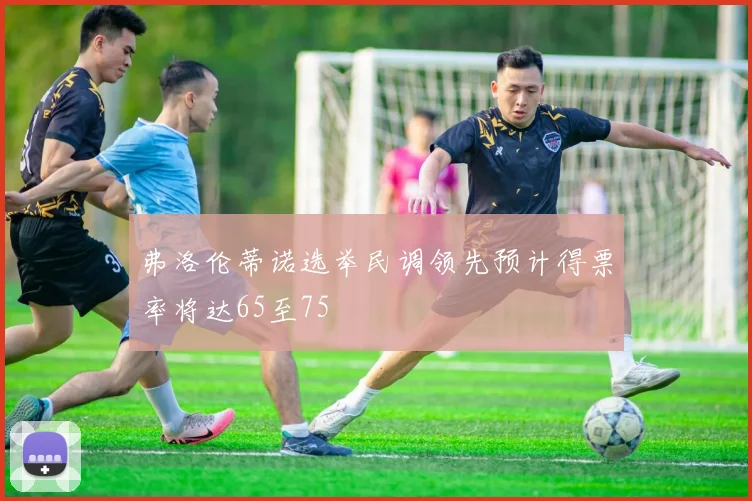 弗洛伦蒂诺选举民调领先预计得票率将达65至75
